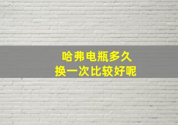 哈弗电瓶多久换一次比较好呢