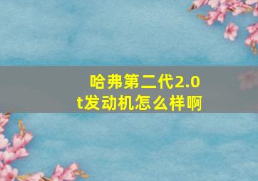 哈弗第二代2.0t发动机怎么样啊