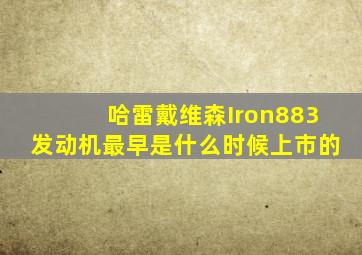 哈雷戴维森Iron883发动机最早是什么时候上市的