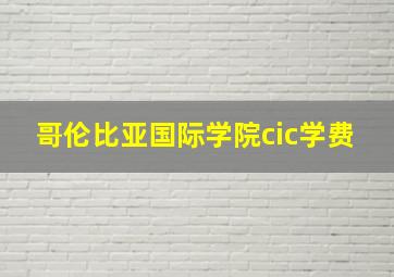 哥伦比亚国际学院cic学费