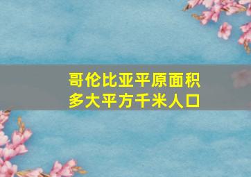 哥伦比亚平原面积多大平方千米人口