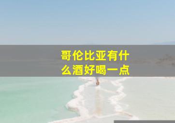 哥伦比亚有什么酒好喝一点