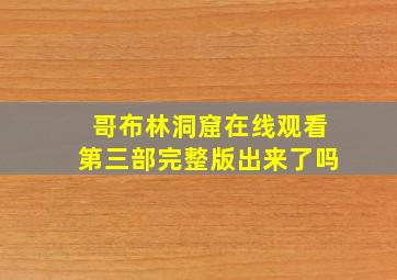 哥布林洞窟在线观看第三部完整版出来了吗