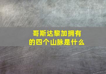 哥斯达黎加拥有的四个山脉是什么