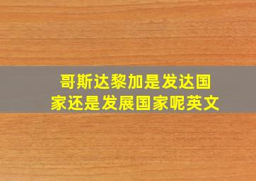 哥斯达黎加是发达国家还是发展国家呢英文