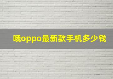 哦oppo最新款手机多少钱