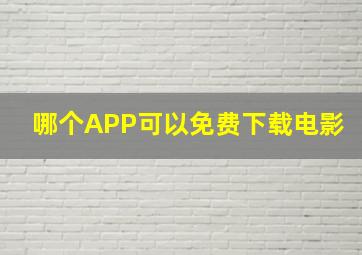 哪个APP可以免费下载电影