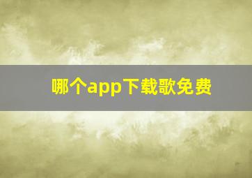 哪个app下载歌免费