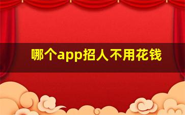 哪个app招人不用花钱