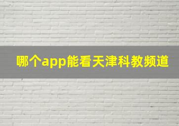 哪个app能看天津科教频道