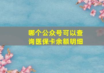 哪个公众号可以查询医保卡余额明细