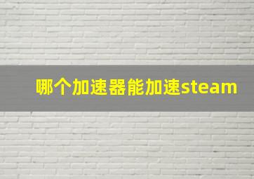 哪个加速器能加速steam