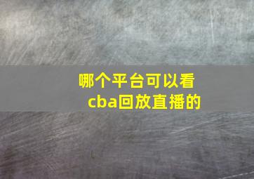 哪个平台可以看cba回放直播的