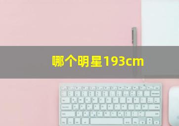 哪个明星193cm