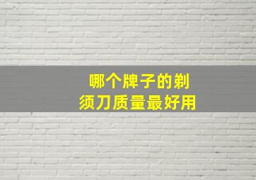 哪个牌子的剃须刀质量最好用