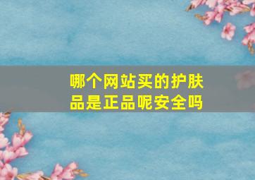 哪个网站买的护肤品是正品呢安全吗