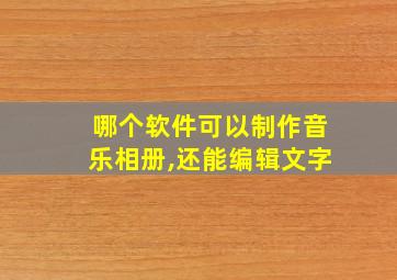 哪个软件可以制作音乐相册,还能编辑文字