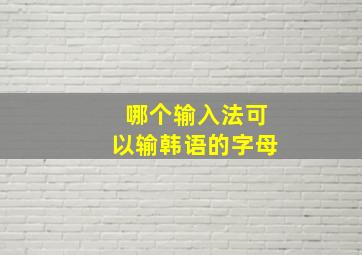 哪个输入法可以输韩语的字母