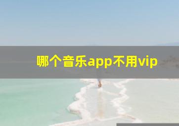 哪个音乐app不用vip