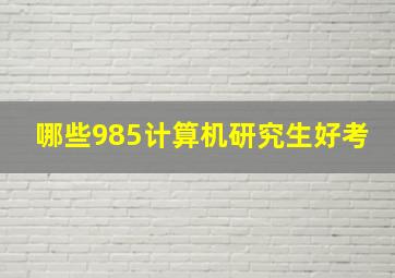 哪些985计算机研究生好考