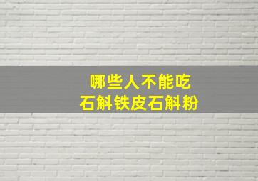 哪些人不能吃石斛铁皮石斛粉