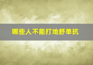 哪些人不能打地舒单抗