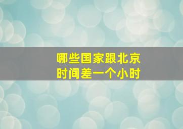 哪些国家跟北京时间差一个小时