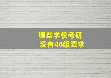 哪些学校考研没有46级要求