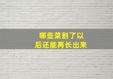 哪些菜割了以后还能再长出来