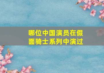 哪位中国演员在假面骑士系列中演过