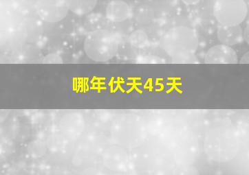 哪年伏天45天