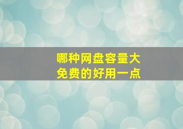 哪种网盘容量大免费的好用一点