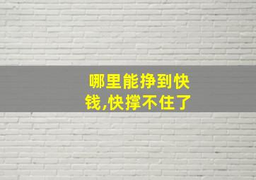 哪里能挣到快钱,快撑不住了