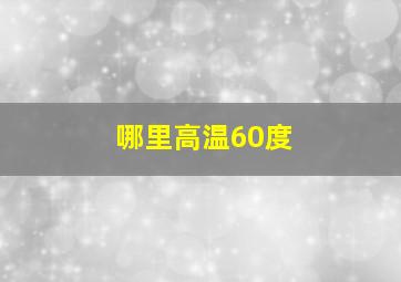 哪里高温60度