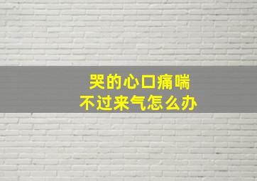 哭的心口痛喘不过来气怎么办