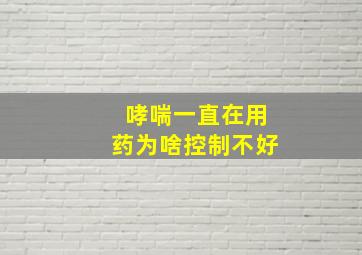 哮喘一直在用药为啥控制不好