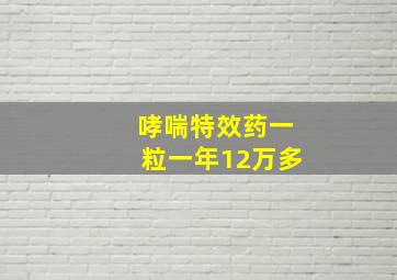 哮喘特效药一粒一年12万多