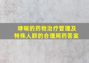 哮喘的药物治疗管理及特殊人群的合理用药答案