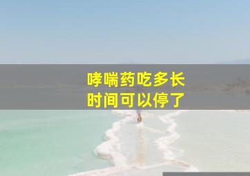 哮喘药吃多长时间可以停了