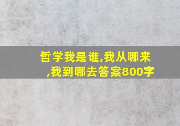 哲学我是谁,我从哪来,我到哪去答案800字