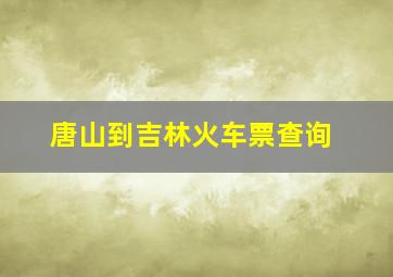 唐山到吉林火车票查询