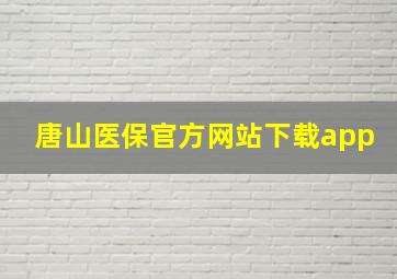 唐山医保官方网站下载app