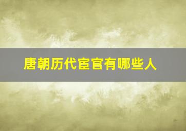 唐朝历代宦官有哪些人