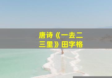 唐诗《一去二三里》田字格