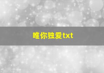 唯你独爱txt