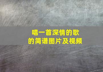 唱一首深情的歌的简谱图片及视频