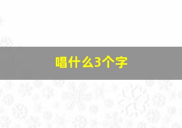 唱什么3个字