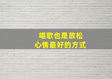 唱歌也是放松心情最好的方式