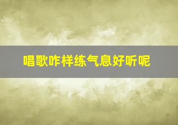 唱歌咋样练气息好听呢