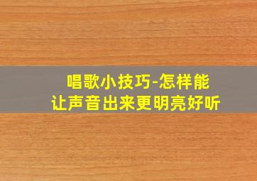 唱歌小技巧-怎样能让声音出来更明亮好听